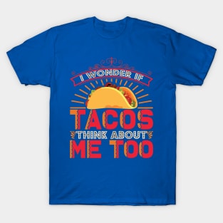 i wonder if tacos think about me too T-Shirt